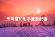 天蝎座和射手座般配嘛-天蝎射手真不配？爱情火花还是火花？