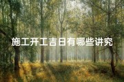 施工开工吉日有哪些讲究、施工开工吉日挑选指南