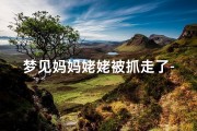 梦见妈妈姥姥被抓走了-梦见妈妈要被人抓走