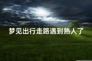 梦见出行走路遇到熟人了,梦见走在路上遇见熟人