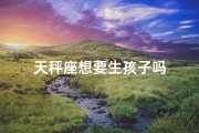 天秤座想要生孩子吗