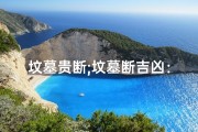 坟墓贵断;坟墓断吉凶：揭秘生死之谜的神秘准则