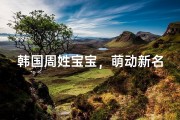韩国周姓宝宝，萌动新名诞生记