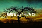 结婚吉日24年7月(24年7月，喜结良缘，百年好合吉日选)
