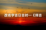 改名字吉日吉时—《择吉日吉时，为您改名字焕新》