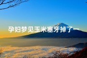 孕妇梦见玉米塞牙掉了一颗_孕妇梦见玉米塞牙掉了一颗什么意思