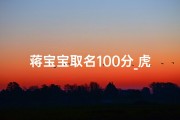 蒋宝宝取名100分_虎宝宝蒋王羽：寓意吉祥的姓名新风尚