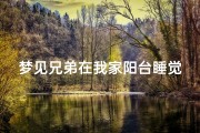 梦见兄弟在我家阳台睡觉(梦见兄弟在我家阳台睡觉啥意思)