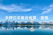 天秤白羊复合有望，爱情重启新篇章