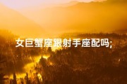 女巨蟹座跟射手座配吗;巨蟹座女生和射手座女生合得来吗
