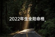 2022年生全阳命格_命里全阳是什么意思