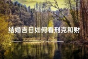 结婚吉日如何看刑克和财运