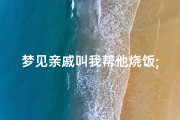 梦见亲戚叫我帮他烧饭;梦见亲戚叫我帮他烧饭吃
