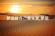 梦见娃自己推头发,梦见小孩推头发什么意思
