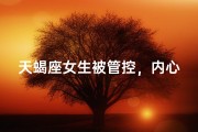 天蝎座女生被管控，内心独白：我是谁？我在哪？