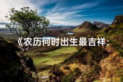 《农历何时出生最吉祥：揭秘好命奥秘》