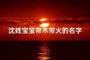 沈姓宝宝带木带火的名字—带木火的名字男孩
