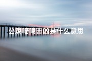 公鸡啼鸣吉凶是什么意思呀;《公鸡啼鸣：吉凶之谜，揭秘古人的智慧》