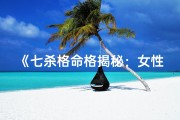 《七杀格命格揭秘：女性命运之谜》