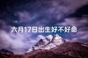 六月17日出生好不好命—6月17日出生：揭秘命运之谜，命运好坏大揭秘