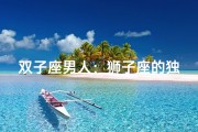 双子座男人：狮子座的独特魅力